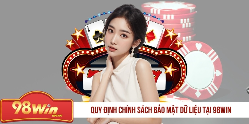 quy-dinh-chinh-sach-bao-mat-du-lieu-tai-98win